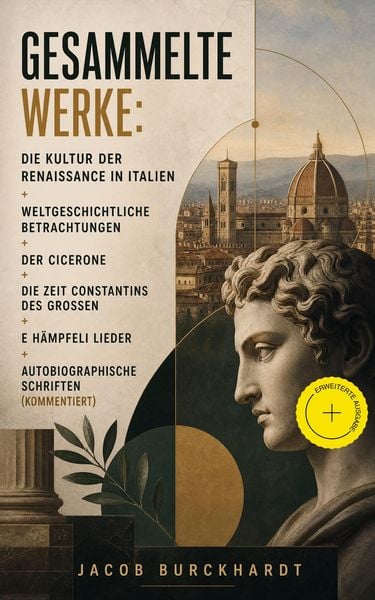 Produktbild: Gesammelte Werke: Die Kultur der Renaissance in Italien + Weltgeschichtliche Betrachtungen + Der Cicerone + Die Zeit Constantins des Gro&szlig;en + E H&auml;mpfe