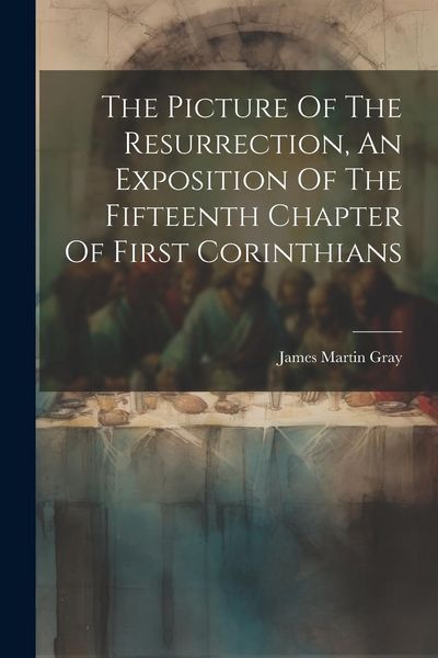 Produktbild: The Picture Of The Resurrection, An Exposition Of The Fifteenth Chapter Of First Corinthians