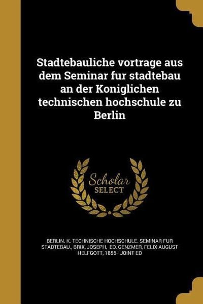 Produktbild: Städtebauliche vorträge aus dem Seminar für städtebau an der Königlichen technischen hochschule zu Berlin