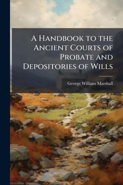Produktbild: A Handbook to the Ancient Courts of Probate and Depositories of Wills