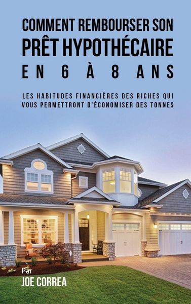 Produktbild: Comment Rembourser son Pr&ecirc;t Hypoth&eacute;caire en 6 &agrave; 8 Ans