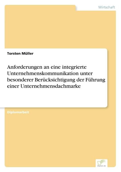 Produktbild: Anforderungen an eine integrierte Unternehmenskommunikation unter besonderer Ber&uuml;cksichtigung der F&uuml;hrung einer Unternehmensdachmarke