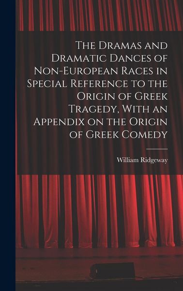Produktbild: The Dramas and Dramatic Dances of Non-European Races in Special Reference to the Origin of Greek Tragedy, With an Appendix on the Origin of Greek Come