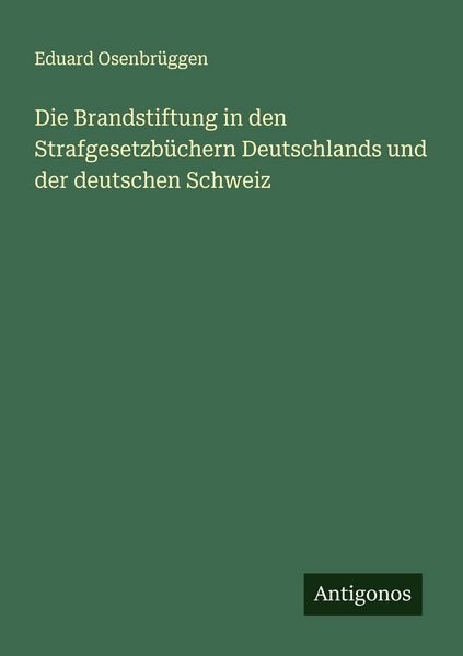 Produktbild: Die Brandstiftung in den Strafgesetzb&uuml;chern Deutschlands und der deutschen Schweiz