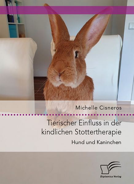 Tierischer Einfluss in der kindlichen Stottertherapie. Hund und Kaninchen., Taschenbuch von Michelle Cisneros, Diplomica Verlag GmbH, 9783691225075