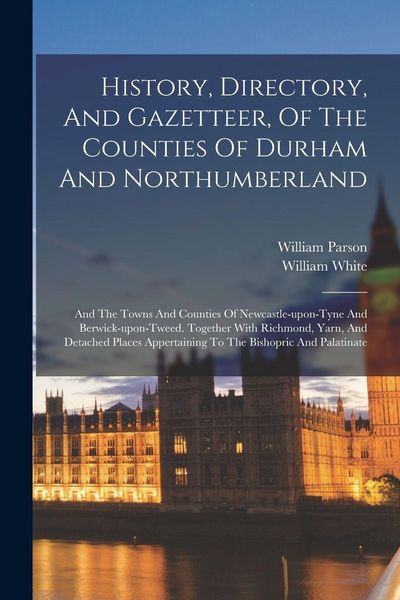 Produktbild: History, Directory, And Gazetteer, Of The Counties Of Durham And Northumberland