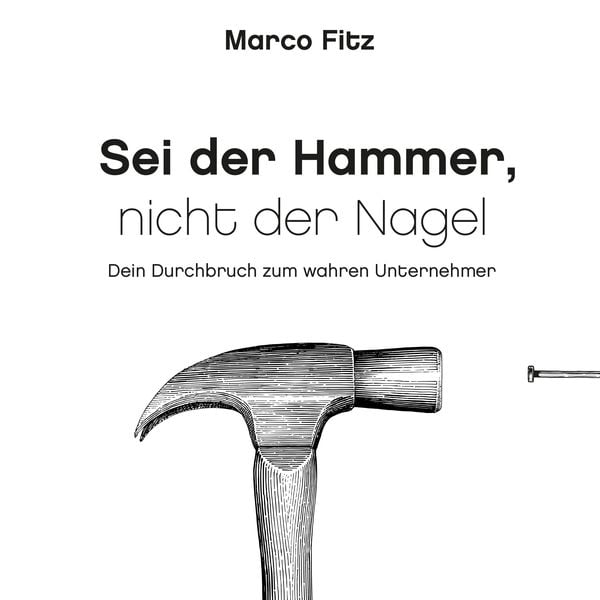 Sei der Hammer, nicht der Nagel - Marco Fitz, Audio, 4061707691652