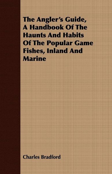 Produktbild: The Angler's Guide, a Handbook of the Haunts and Habits of the Popular Game Fishes, Inland and Marine