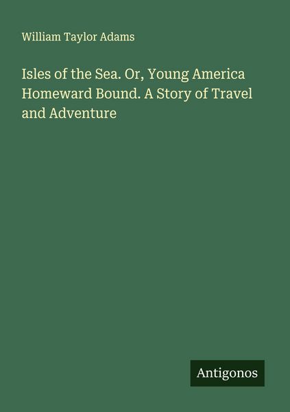 Produktbild: Isles of the Sea. Or, Young America Homeward Bound. A Story of Travel and Adventure