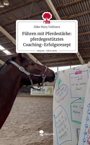 Produktbild: F&uuml;hren mit Pferdest&auml;rke: pferdegest&uuml;tztes Coaching-Erfolgsrezept. Life is a Story - story.one