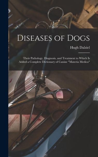 Produktbild: Diseases of Dogs: Their Pathology, Diagnosis, and Treatment to Which is Added a Complete Dictionary of Canine "Materia Medica"