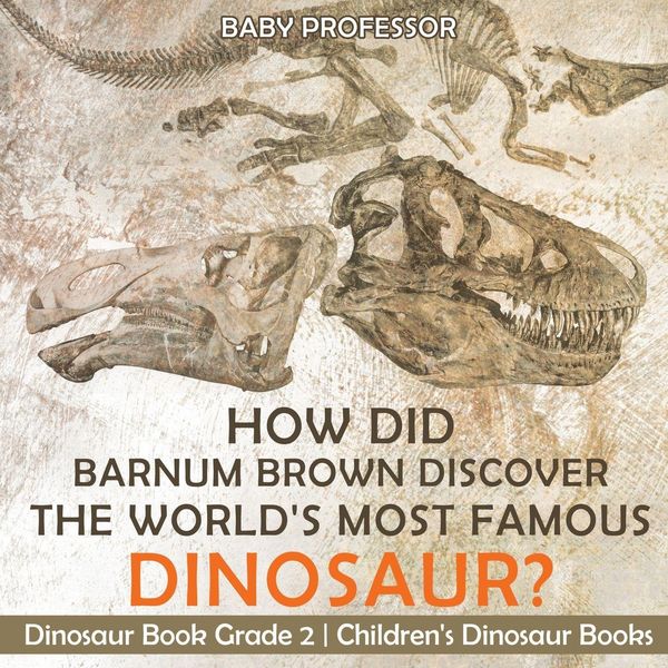Produktbild: How Did Barnum Brown Discover The World's Most Famous Dinosaur? Dinosaur Book Grade 2 | Children's Dinosaur Books