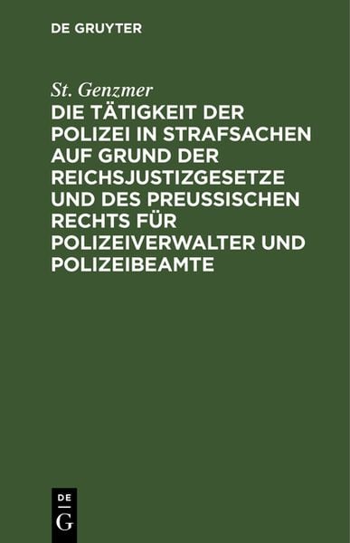 Produktbild: Die T&auml;tigkeit der Polizei in Strafsachen auf Grund der Reichsjustizgesetze und des Preu&szlig;ischen Rechts f&uuml;r Polizeiverwalter und Polizeibeamte