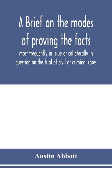 Produktbild: A brief on the modes of proving the facts most frequently in issue or collaterally in question on the trial of civil or criminal cases