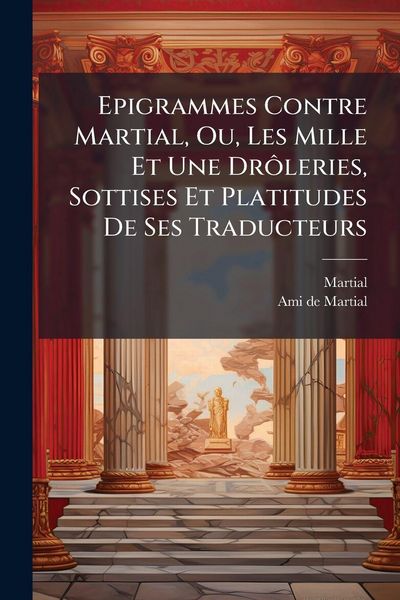 Produktbild: Epigrammes Contre Martial, Ou, Les Mille Et Une Dr&Atilde;&acute;leries, Sottises Et Platitudes De Ses Traducteurs