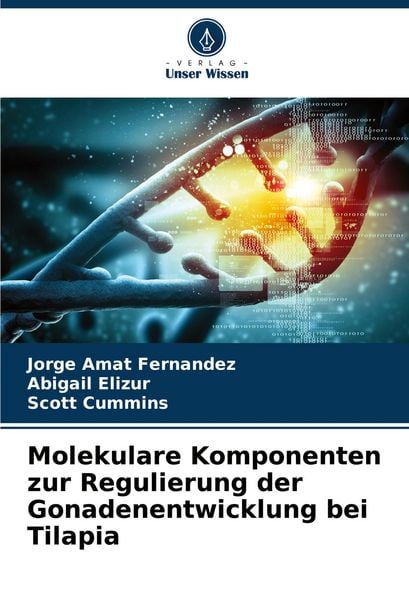 Molekulare Komponenten zur Regulierung der Gonadenentwicklung bei Tilapia, Taschenbuch von Jorge Amat Fernández , Abigail Elizur , Scott Cummins,