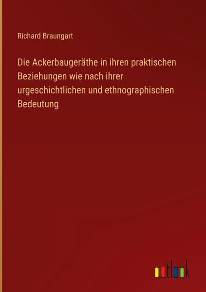 Produktbild: Die Ackerbauger&auml;the in ihren praktischen Beziehungen wie nach ihrer urgeschichtlichen und ethnographischen Bedeutung