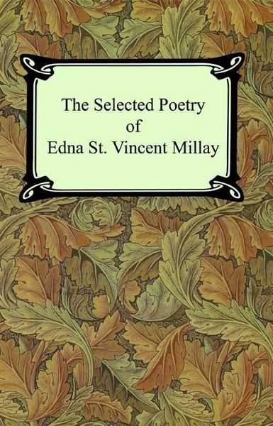 Produktbild: The Selected Poetry of Edna St. Vincent Millay (Renascence and Other Poems, A Few Figs From Thistles, Second April, and The Ballad of the Harp-Weaver)