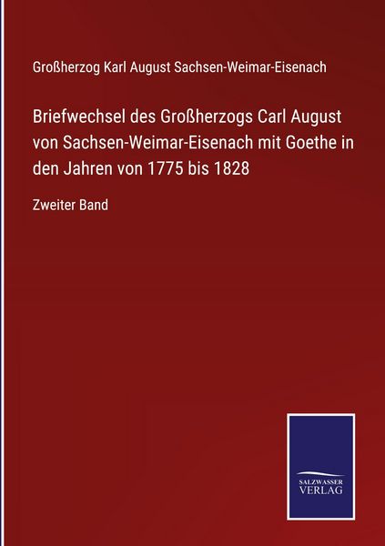 Produktbild: Briefwechsel des Gro&szlig;herzogs Carl August von Sachsen-Weimar-Eisenach mit Goethe in den Jahren von 1775 bis 1828