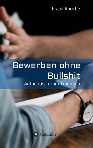 Bewerben ohne Bullshit, Taschenbuch von Frank Knoche, Tredition, 9783743957541