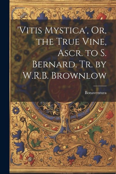 Produktbild: 'vitis Mystica', Or, the True Vine, Ascr. to S. Bernard. Tr. by W.R.B. Brownlow