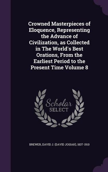 Produktbild: Crowned Masterpieces of Eloquence, Representing the Advance of Civilization, as Collected in The World's Best Orations, From the Earliest Period to th