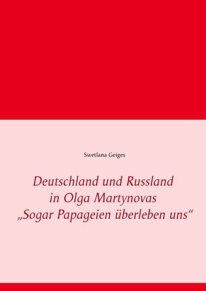 Produktbild: Deutschland und Russland in Olga Martynovas &bdquo;Sogar Papageien &uuml;berleben uns&ldquo;