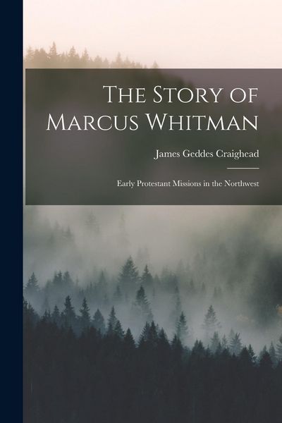 Produktbild: The Story of Marcus Whitman: Early Protestant Missions in the Northwest