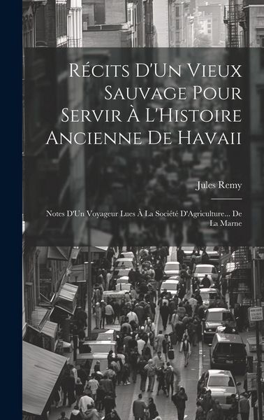 Produktbild: R&eacute;cits D'Un Vieux Sauvage Pour Servir &Agrave; L'Histoire Ancienne De Havaii: Notes D'Un Voyageur Lues &Agrave; La Soci&eacute;t&eacute; D'Agriculture... De La Marne