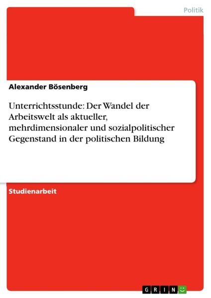Produktbild: Unterrichtsstunde: Der Wandel der Arbeitswelt als aktueller, mehrdimensionaler und sozialpolitischer Gegenstand in der politischen Bildung