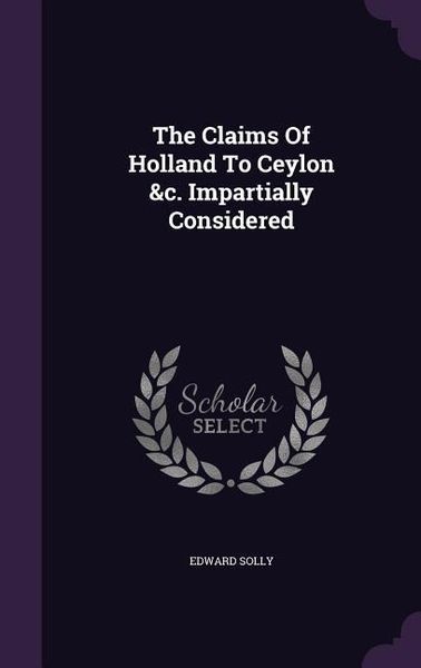 Produktbild: The Claims Of Holland To Ceylon &c. Impartially Considered
