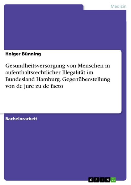 Produktbild: Gesundheitsversorgung von Menschen in aufenthaltsrechtlicher Illegalit&auml;t im Bundesland Hamburg. Gegen&uuml;berstellung von de jure zu de facto