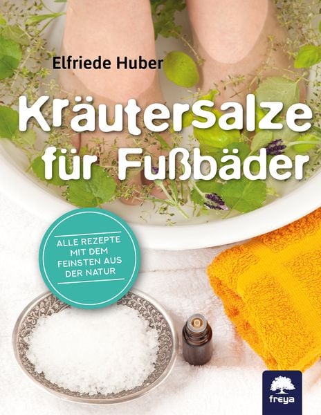 Kräutersalze für Fußbäder, Taschenbuch von Elfriede Huber, Freya, 9783990254486