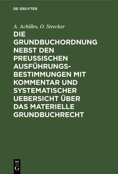 Produktbild: Die Grundbuchordnung nebst den preu&szlig;ischen Ausf&uuml;hrungsbestimmungen mit Kommentar und systematischer Uebersicht &uuml;ber das materielle Grundbuchrecht