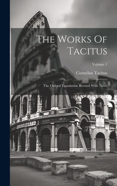 Produktbild: The Works Of Tacitus: The Oxford Translation Revised With Notes; Volume 1
