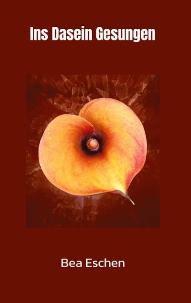 Ins Dasein Gesungen, Gebundene Ausgabe von Bea Eschen, Tredition, 9783347934948