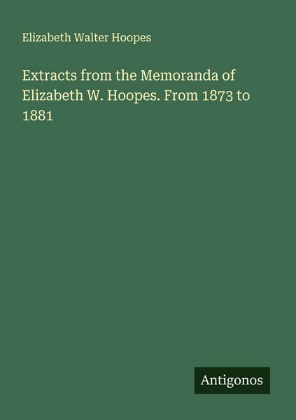 Produktbild: Extracts from the Memoranda of Elizabeth W. Hoopes. From 1873 to 1881