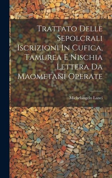 Produktbild: Trattato Delle Sepolcrali Iscrizioni In Cufica, Tamurea E Nischia Lettera Da Maometani Operate