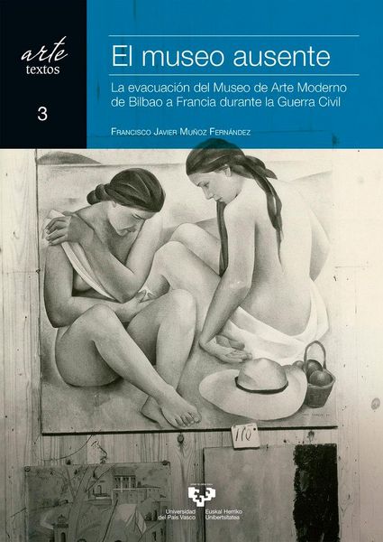 Produktbild: El museo ausente : la evacuaci&oacute;n del Museo de Arte Moderno de Bilbao a Francia durante la Guerra Civil