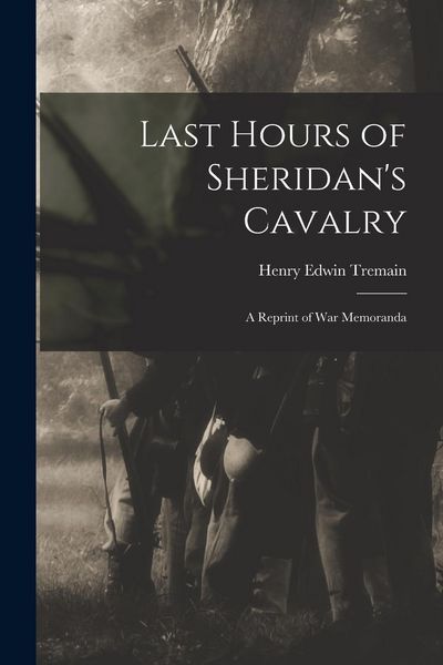 Produktbild: Last Hours of Sheridan's Cavalry: A Reprint of War Memoranda