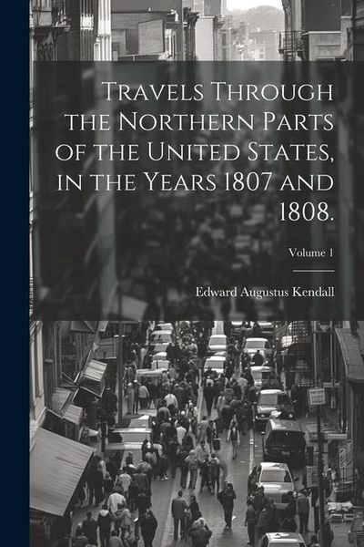 Produktbild: Travels Through the Northern Parts of the United States, in the Years 1807 and 1808.; Volume 1