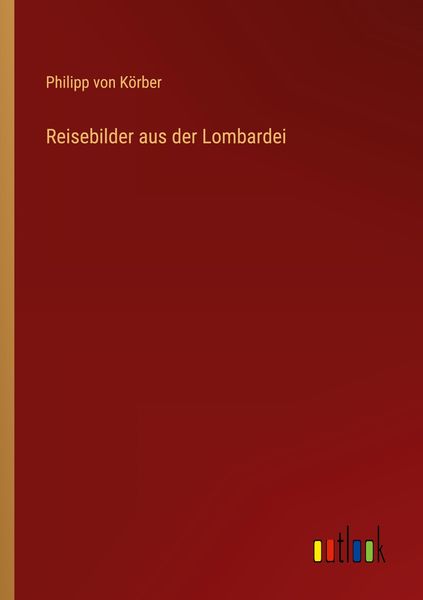Reisebilder aus der Lombardei, Taschenbuch von Philipp Körber, Outlook, 9783368454845