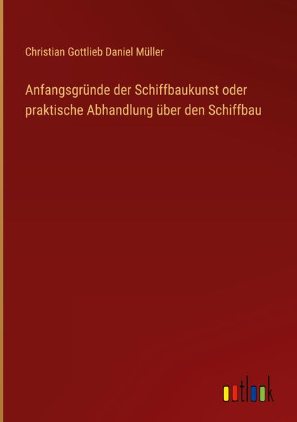 Produktbild: Anfangsgr&uuml;nde der Schiffbaukunst oder praktische Abhandlung &uuml;ber den Schiffbau