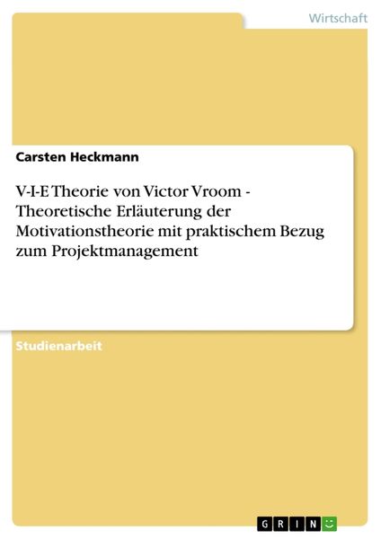 V-I-E Theorie von Victor Vroom - Theoretische Erläuterung der Motivationstheorie mit praktischem Bezug zum Projektmanagement, Taschenbuch von Carsten