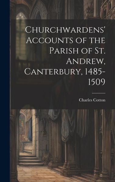 Produktbild: Churchwardens' Accounts of the Parish of St. Andrew, Canterbury, 1485-1509