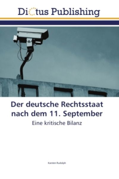 Rudolph, K: Der deutsche Rechtsstaat nach dem 11. September, Taschenbuch von Karsten Rudolph, Dictus Publishing, 9783843340113