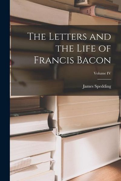 Produktbild: The Letters and the Life of Francis Bacon; Volume IV