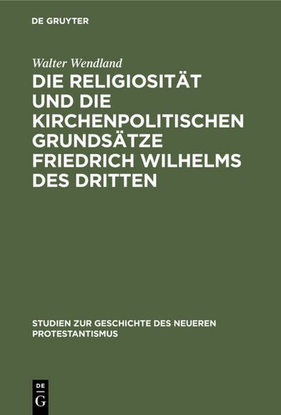 Produktbild: Die Religiosit&auml;t und die kirchenpolitischen Grunds&auml;tze Friedrich Wilhelms des Dritten