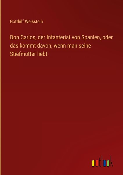 Produktbild: Don Carlos, der Infanterist von Spanien, oder das kommt davon, wenn man seine Stiefmutter liebt