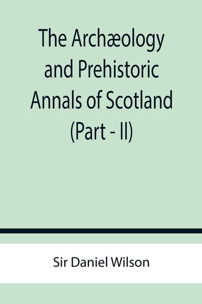 Produktbild: The Arch&aelig;ology and Prehistoric Annals of Scotland (Part - II)